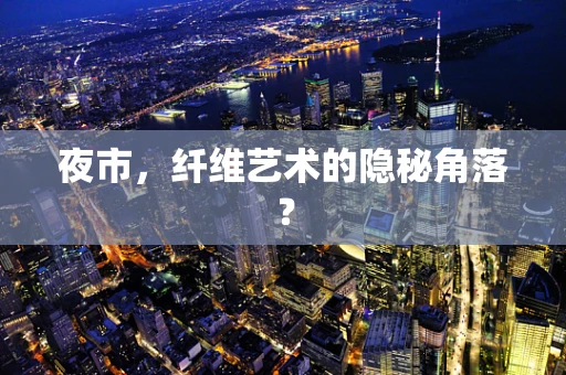 夜市，纤维艺术的隐秘角落？