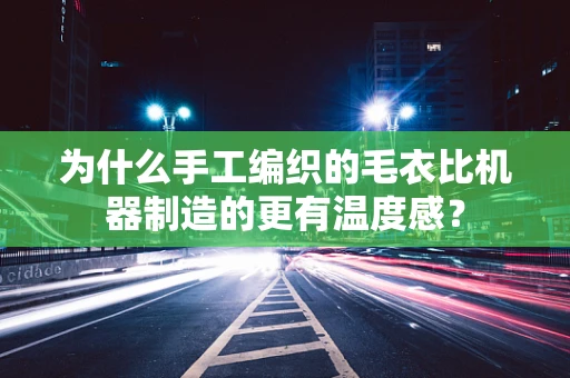 为什么手工编织的毛衣比机器制造的更有温度感？