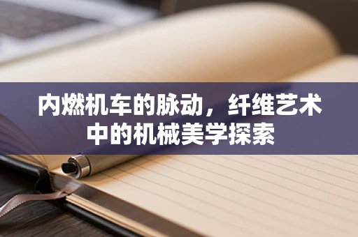 内燃机车的脉动，纤维艺术中的机械美学探索