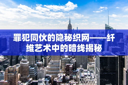 罪犯同伙的隐秘织网——纤维艺术中的暗线揭秘