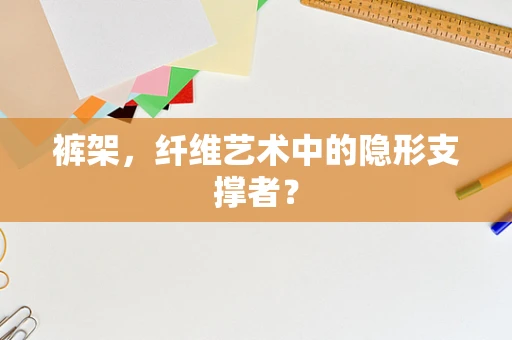 裤架，纤维艺术中的隐形支撑者？